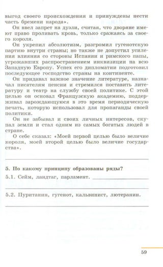 Bhiro)J; csoero npo11cxom,lJ;eHHJI M np11Hy.m)J;eHhl HeCT11
llaCTh 6peMeH11 Hapo)J;a».
OH BBeJI aanpeT na ,l1;Y3JI11, C'IMTaJI, "'TO ,li;BOpJIHe 11Me-
lOT npaso npoJIHBaTh KpOBb, TOJibKO cpa.maJICb aa csoe-
ro KOpOJIJI.
On yKpeTIHJI a6coJilOT113M, paarpOM11JI ryrenoTcKyro
rrapTHlO BHYTPH CTpaHbi; HO TaKme He ,li;OITYCTHJI YC11Jie-
HHJI BJIHHHHH CO CTOpOHbi licrraHH11 11 pMMCKOrO Tianhi,
yrpo.masm11x pacrrpocTpaneHHeM 11HKB113H~M11 Ha aero
3ana,ZJ;HYIO Esporry. Yenex ero ,l1;11ITJIOMaT1111 rro)J;roTOB11JI
ITOCJie)J;yiOII.J,ee rOCITO,lJ;CTBO CTpaHhl Ha KOHT11HeHTe.
On rrp11,l1;8.BaJI sa.m.Hoe 3HalleH11e JI11TepaType, HaaHa-
qan I111CaTeJIJIM rreHC11H 11 CTpeM11JICH ITOCTaBHTb JIHTe-
paTypy H TeaTp Ha CJiy.m6y CBOeif I10JI11TMKe. C 3TOif
neJiblO OR OCHOBa..Tl Cl>paH~Y3CKYlO aKa)J;eMHIO, I10,l1;,lJ;ep-
.>K11BaJI 3apO.>K,l1;aiOII.J,YIOCH B 3TO BpeMH rrepHO,l1;111IeCKylO
ne'IaTh, KOTopyro 11CTIOJib30BaJI )J;JIH rrponaraB,lJ;bi csoeii
I10JIIITHK11.
On He aa6hlBaJI H cso11x JI111IHhiX HHTepecos, cKy-
TiaJI 3eMJIH H CTaJI O,li;HHM 113 CaMbiX 6oraTbiX JllO,lJ;eif B
cTpane.
0 ce6e cKaaan: •Moeif nepsoii ~enbro 6hlno senH"t.J:11e
KoponH, Moel1 BTopoil ~eJILIO 6biJIO seJI111I11e rocy)J;ap-
CTBa•>.
5. ITo KaKOMy npHn~Hny o6p aaosaHbl psm-hl?
5.1. CeifM, JiaH)J;Tar, TiapnaMeHT.
5.2. ITyp11TaH11H, ryrenoT, KaJibB11HHCT, JIIOTepaH11H.
59
 