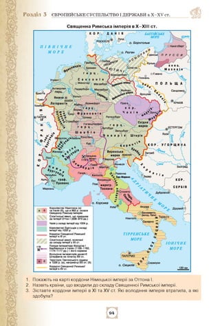 Розділ 3 ЄВРОПЕЙСЬКЕ СУСПІЛЬСТВО І ДЕРЖАВИ в X-XV ст.
Священна Римська імперія в Х—ХІІІ ст.
1. Покажіть на карті кордони Н...