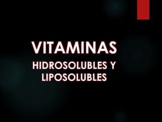 VITAMINAS 
HIDROSOLUBLES Y 
LIPOSOLUBLES 
 
