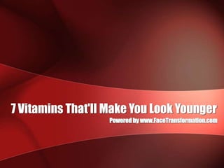 7 Vitamins That'll Make You Look Younger Powered by www.FaceTransformation.com 