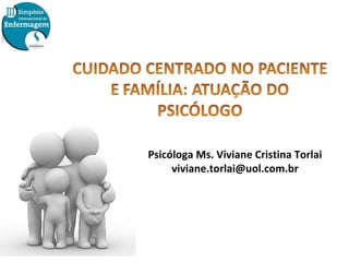 Psicóloga Ms. Viviane Cristina Torlai
     viviane.torlai@uol.com.br
 