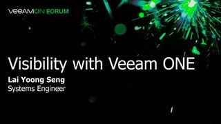 Visibility with Veeam ONE
Lai Yoong Seng
Systems Engineer
 