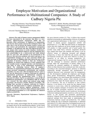 IRACST- International Journal of Research in Management & Technology (IJRMT), ISSN: 2249-9563
Vol. 2, No. 3, June 2012
303
Employee Motivation and Organizational
Performance in Multinational Companies: A Study of
Cadbury Nigeria Plc
Oluyinka Solomon, Noor Hazarina Hashim
Faculty of Management and Human Resource
Development
Universiti Teknologi Malaysia, 81310 Skudai, Johor
Bahru Malaysia
Zohreh B.T. Mehdi, Musibau Akintunde Ajagbe
Faculty of Management and Human Resource
Development
Universiti Teknologi Malaysia, 81310 Skudai, Johor
Bahru Malaysia
Abstract--The study of human resource management (HRM)
has been rejuvenated by the assurance that there is a best-
practice, high-involvement management (HIM) that can
guarantee better performance of employees in organizations.
None the less, there remain concerns that contingency theory still
rules, that is, the fit between the human resource systems and
their context, and particularly the organization's management
technique, is all important and, thus, that high-involvement will
only surpass other systems in certain situations. Furthermore,
incentivising organizational employees and job satisfaction have
been acknowledged to be a controversial and widely debated
topic for years now. This assertion is not unconnected to the
discovery that university graduates, job seekers and more to say
organizational managers are no more concerned whether job
duties and scope are fulfilling rather their interest lie more on the
magnitude of incentives attached to their job. Furthermore,
complaints are bound from employees of most companies that
their monthly income is stagnant and there exist discriminatory
wage policy in many of the multinational organizations in
Nigeria. The relationship between effects of employee’s
motivation on organizational performance has elicited a debate
among personnel management professisionals and academic
researchers over the years. This investigation however seeks to
look into the effectiveness of employee motivation for enhanced
organizational performance in multinational companies in
Nigeria, especially the manufacturing sector. A survey of
personnel of Cadbury Nig Plc was undertaken. A total of 100 self
administered questionnaires were distributed while 87 of them
were returned. The data collated and analyzed using simple
percentages and Pearson’s Product Moment Correlation. The
findings show provision of adequate motivation by Cadbury
Nigeria Plc and improvement in employee productivity and, a
positive correlation between employee productivity .Senior
managers are however advised to adapt continuous improvement
in motivational programmes as a core ingredient for enhanced
employee productivity.
Keywords; Motivation; Organizational Performance; Employee;
MNC; Nigeria
1.0 INTRODUCTION.
It has been widely acknowledged that the western economies
are largely driven by the manufacturing industry. In the United
States alone, this sector accounts for more than 75 percent of
the gross domestic product [1]. Thus, it follows that research
directed at increasing an understanding of drivers of employee
and organizational performance in this sector is of growing
concern to human resource management scholars and
practitioners [2, 3, 4]. The long held maxim in management
circles that once employees are given enough incentives, they
will produce in large quantities and of good quality has
recently come under heavy criticism. Arguments advanced
have ranged from those who maintain that money is not an
effective means of enhancing increased and adequate
productivity, to those who hold that job security and other
non-financial rewards are much more effective as modes of
incentives in an effort to increase productivity [5].
Organizational managers had for several years been saddled
with the challenge to maximize industrial performance
through either the maximization of human output or by
increasing the potential capability of machines. Previous
efforts in either direction have produced only little results [6].
According to the concerned managers, advances in industrial
engineering through automation and mechanization of
industrial processes were welcomed relief for management,
yet this development sidelined the employees and brought
about greater dissatisfaction. Management problem today
therefore appears very much human than mechanical [7].With
the realization therefore, greater efforts towards increasing
productivity have taken the human approach and hence, the
use of incentives. The use of incentives to spur workers
however, is not known to be recent but has required more
awareness in recent times, while the methodologies adopted
by various company managers of incentives have widened in
the use of money (economic incentive), the provision of
amenities and fringe benefits (social incentives), involvement
of decision making (participatory incentive), to the use of such
factors as job security and promotion (psychological
incentive). Popoola [5] postulated that several theoretical and
empirical attempts have been made at understanding the
connections between reward and productivity. Few studies
have studied the role of financial compensation in industrial
motivation [8, 9], while others have investigated incentives for
their motivational consequence [9]. A relevant and popular
technique has been the Path Goal Approach to Productivity by
 