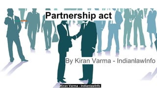 Kiran Varma - IndianlawInfo
Partnership act
By Kiran Varma - IndianlawInfo
 