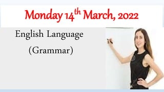 Monday 14th March, 2022
English Language
(Grammar)
 