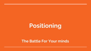 Positioning
The Battle For Your minds
 