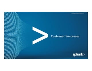 Copyright	
  ©	
  2015	
  Splunk	
  Inc.	
  
Customer	
  Successes	
  
 