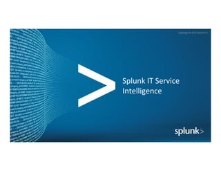 Copyright	
  ©	
  2015	
  Splunk	
  Inc.	
  
Splunk	
  IT	
  Service	
  
Intelligence	
  
 