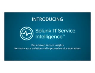 Data-­‐driven	
  service	
  insights	
  	
  
for	
  root-­‐cause	
  isolaCon	
  and	
  improved	
  service	
  operaCons	
  
INTRODUCING	
  
 