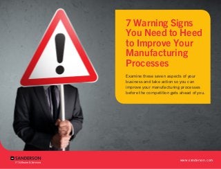 7 Warning Signs
You Need to Heed
to Improve Your
Manufacturing
Processes
Examine these seven aspects of your
business and take action so you can
improve your manufacturing processes
before the competition gets ahead of you.
www.sanderson.com
 