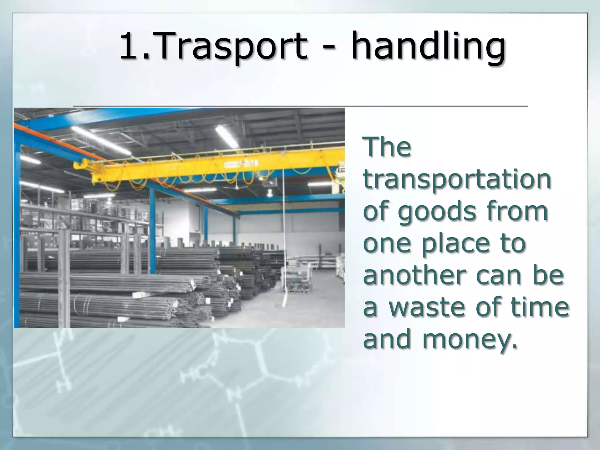 1.Trasport - handling
The
transportation
of goods from
one place to
another can be
a waste of time
and money.

 