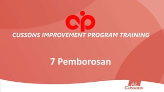 CUSSONS IMPROVEMENT PROGRAM TRAINING
7 Pemborosan
 