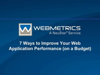 7 Ways to Improve Your Web
Application Performance (on a Budget)
 