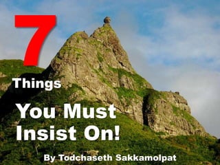 Things
You Must
Insist On!
By Todchaseth Sakkamolpat
 