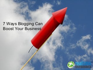 7 Ways Blogging Can
Boost Your Business
 