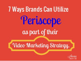 7 Ways Brands Can Utilize
as part of their
Video Marketing Strategy.
Periscope
AnnaZubarev.com
 