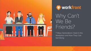Why Can’t We Be Friends?
7 Ways Generations Clash in the
Workplace and How They Can Get
Along
 