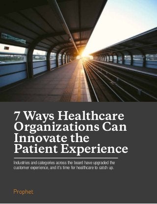 7 Ways Healthcare
Organizations Can
Innovate the
Patient Experience
Industries and categories across the board have upgrad...