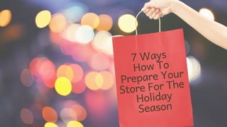 7 Ways
How To
Prepare Your
Store For The
Holiday
Season
 