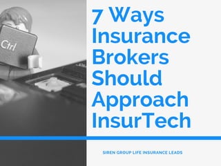7 Ways
Insurance
Brokers
Should
Approach
InsurTech
SIREN GROUP LIFE INSURANCE LEADS
 