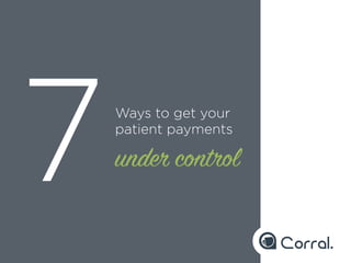 z	
  
7Ways to get your
patient payments
under control
 