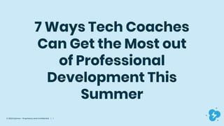 © 2020 Dyknow – Proprietary and Confidential | 1
7 Ways Tech Coaches
Can Get the Most out
of Professional
Development This
Summer
 