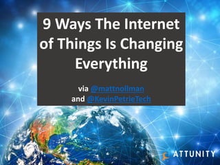 9 Ways The Internet
of Things Is Changing
Everything
via @mattnollman
and @KevinPetrieTech
 