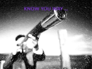 Know you way …