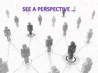 See a perspective …