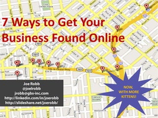 7 Ways to Get Your
Business Found Online


                     NOW,
                   WITH MORE
                    KITTENS!
 