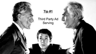 Tip #1
Third Party Ad
Serving
 
