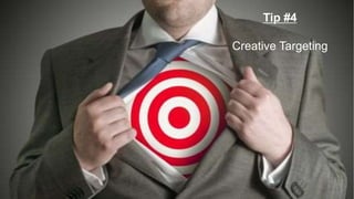 Tip #4
Creative Targeting
 