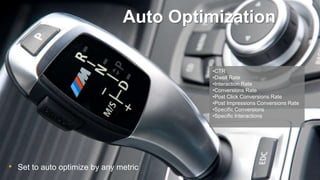 Auto Optimization
• Set to auto optimize by any metric
•CTR
•Dwell Rate
•Interaction Rate
•Conversions Rate
•Post Click Conversions Rate
•Post Impressions Conversions Rate
•Specific Conversions
•Specific Interactions
 
