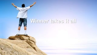 Winner takes it all
 