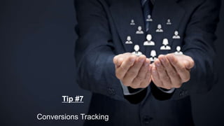 Tip #7
Conversions Tracking
 