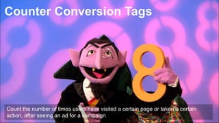 59
Count the number of times users have visited a certain page or taken a certain
action, after seeing an ad for a campaign
Counter Conversion Tags
 