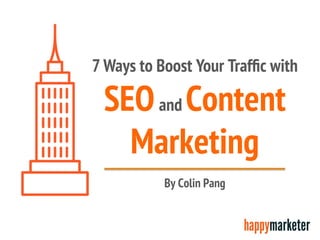 7 Ways to Boost Your Trafﬁc with
SEOand Content
Marketing
By Colin Pang
 
