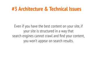 #3 Architecture & Technical Issues
Even if you have the best content on your site,if
your site is structured in a way that...