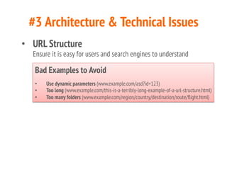 #3 Architecture & Technical Issues
•  URL Structure
Ensure it is easy for users and search engines to understand
Bad Examp...