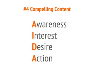 #4 Compelling Content
Awareness
Interest
Desire
Action
 