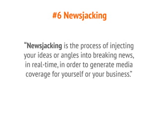 #6 Newsjacking
“Newsjacking is the process of injecting
your ideas or angles into breaking news,
in real-time,in order to ...