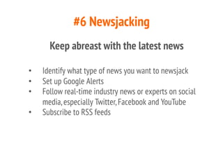 #6 Newsjacking
Keep abreast with the latest news
•  Identify what type of news you want to newsjack
•  Set up Google Alert...