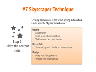 #7 Skyscraper Technique
Details
•  Longer lists
•  More in-depth information
•  Well-researched case studies
Up-to-Date
• ...