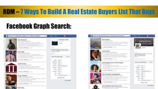 RDM – 7 Ways To Build A Real Estate Buyers List That Buys 
Facebook Graph Search: 
 