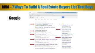 RDM – 7 Ways To Build A Real Estate Buyers List That Buys 
Google 
120 Days Cash Solds 
 