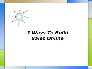 7 Ways To Build
  Sales Online
 