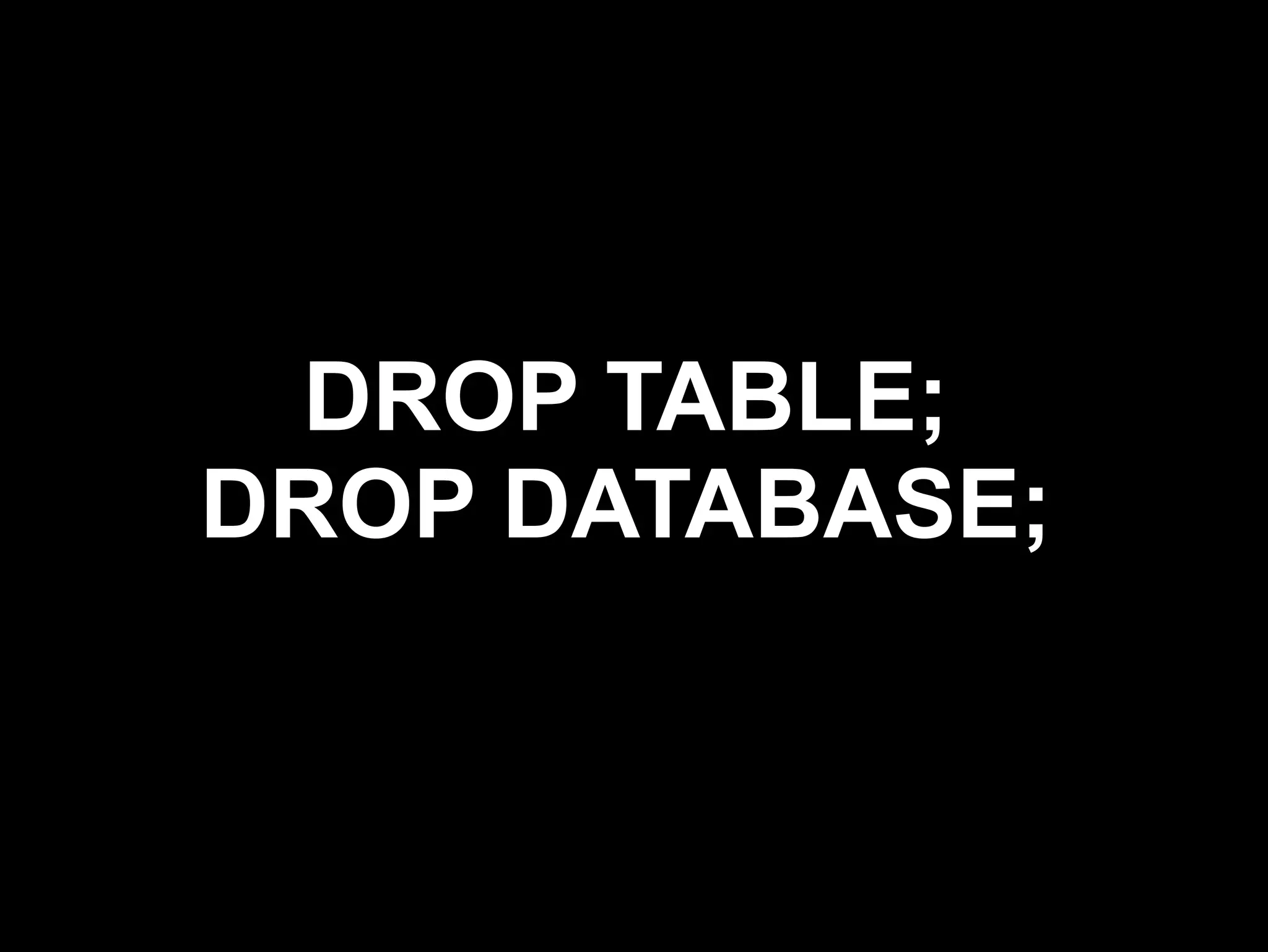 DROP TABLE;
DROP DATABASE;
 