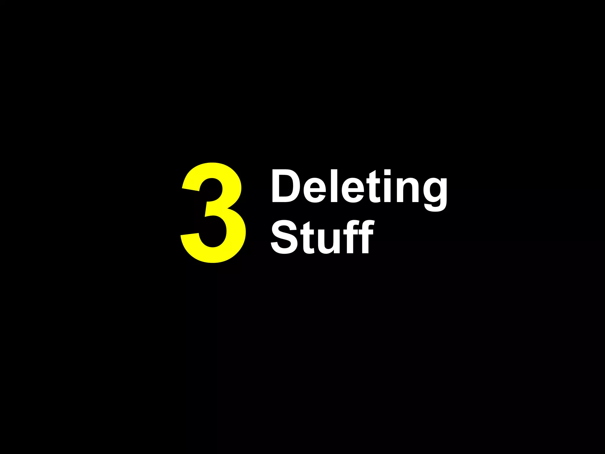 3   Deleting
    Stuff
 