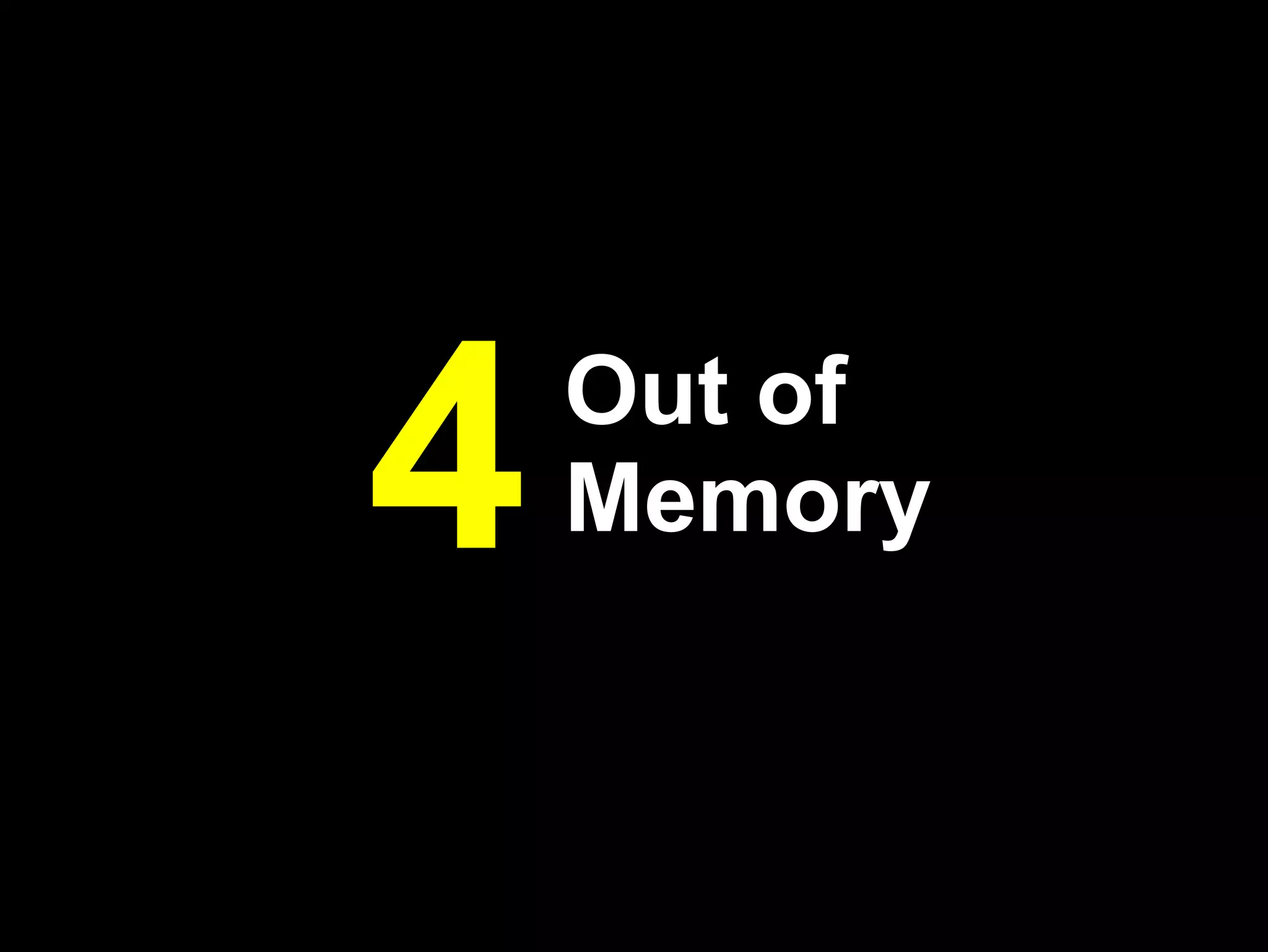 4   Out of
    Memory
 