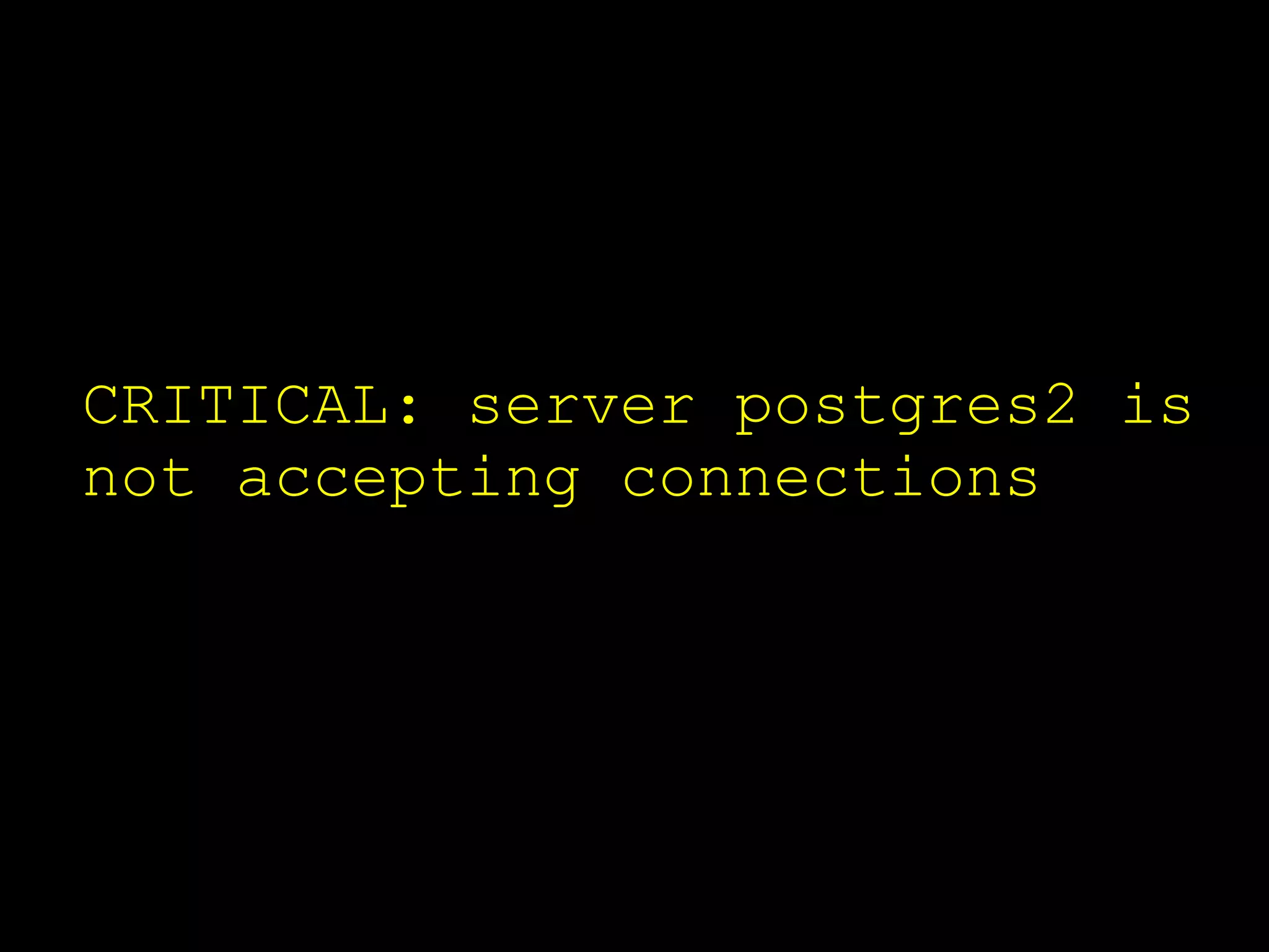 CRITICAL: server postgres2 is
not accepting connections
 